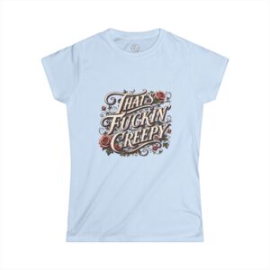 "That's Fuckin' Creepy!" Women’s Tee